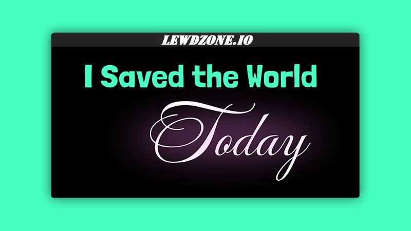 I Saved the World Today PC [v0.0.3.3] Made By MincedMeat